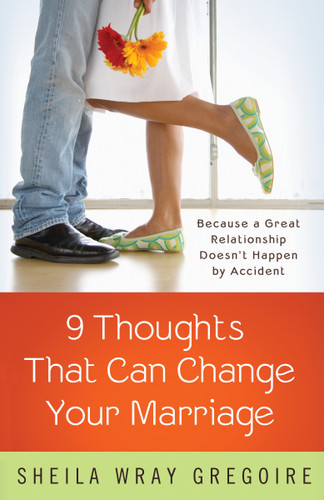 Nine Thoughts That Can Change Your Marriage: Because a Great Relationship Doesn't Happen by Accident book cover by Sheila Wray Gregoire