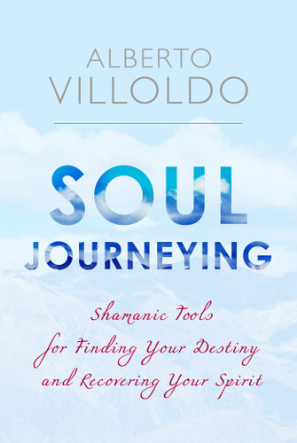 Soul Journeying: Shamanic Tools for Finding Your Destiny and Recovering Your Spirit book cover by Dr. Alberto Villoldo