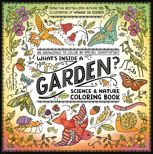 What's Inside a Garden?: Science and Nature Coloring Book: 40 Drawings to Color book cover by Rachel Ignotofsky