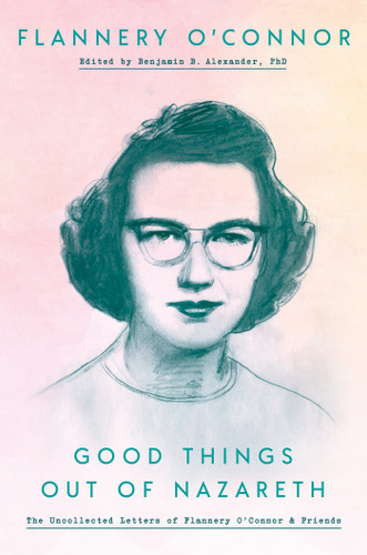 Good Things Out of Nazareth: The Uncollected Letters of Flannery O'Connor and Friends book cover by Flannery O'Connor