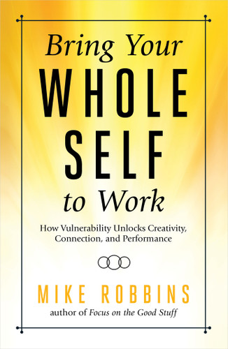 Bring Your Whole Self to Work: How Vulnerability Unlocks Creativity, Connection, and Performance book cover by Mike Robbins