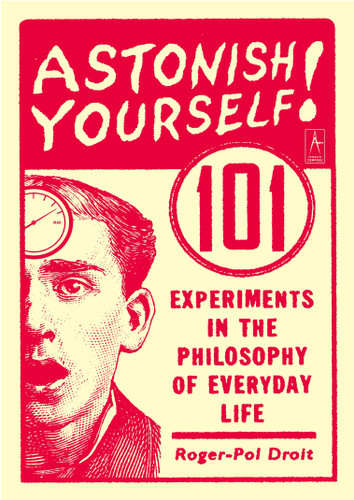 Astonish Yourself: 101 Experiments in the Philosophy of Everyday Life book cover by Roger-Pol Droit