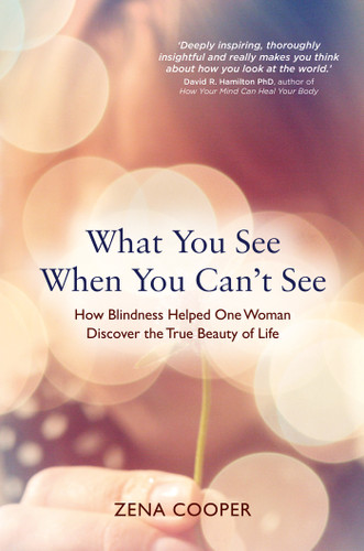 What You See When You Can't See: How Blindness Helped One Woman Discover the True Beauty of Life book cover by Zena Cooper