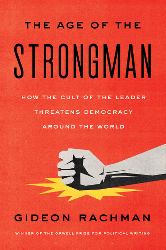 The Age of the Strongman: How the Cult of the Leader Threatens Democracy Around the World book cover by Gideon Rachman