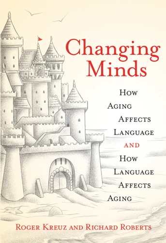 Changing Minds: How Aging Affects Language and How Language Affects Aging book cover by Roger Kreuz, Richard Roberts