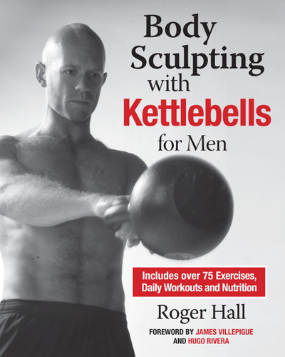 Body Sculpting with Kettlebells for Men: The Complete Strength and Conditioning Plan - Includes Over 75 Exercises plus Daily Workouts and Nutrition for Maximum Results book cover by Roger Hall
