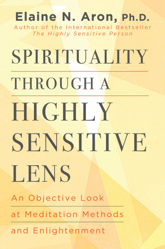 Spirituality Through a Highly Sensitive Lens: An Objective Look at Meditation Methods and Enlightenment book cover by Elaine N. Aron, Ph.D.