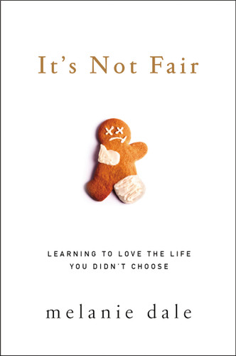 It's Not Fair: Learning to Love the Life You Didn't Choose book cover by Melanie Dale