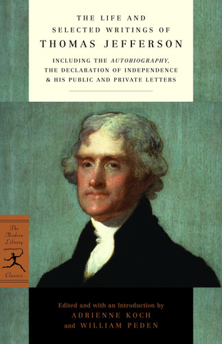 The Life and Selected Writings of Thomas Jefferson: Including the Autobiography, The Declaration of Independence & His Public and Private Letters (Modern Library Classics) book cover by Thomas Jefferson