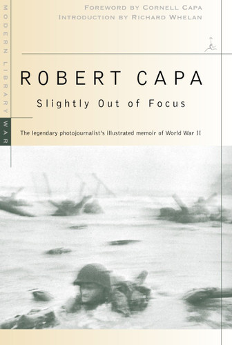 Slightly Out of Focus: The Legendary Photojournalist's Illustrated Memoir of World War II (Modern Library War) book cover by Robert Capa