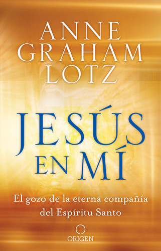Jesús en mí: El gozo de la eterna compañía del Espíritu Santo / Jesus in Me book cover by Anne Graham Lotz
