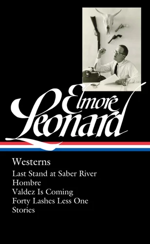 Elmore Leonard: Westerns (LOA #308): Last Stand at Saber River / Hombre / Valdez is Coming / Forty Lashes Less One /  stories (Library of America Elmore Leonard Edition) book cover by Elmore Leonard