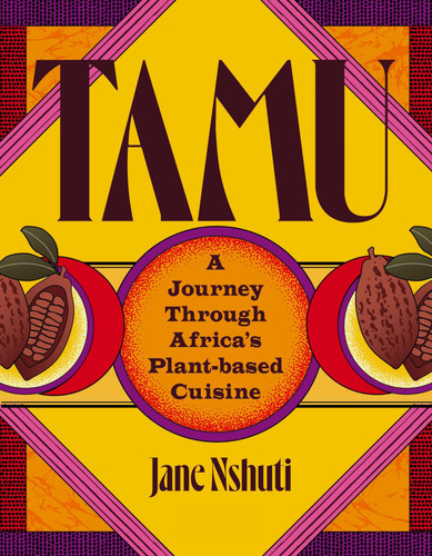 Tamu: A Journey Through Africa's Plant-Based Cuisine book cover by Jane Nshuti