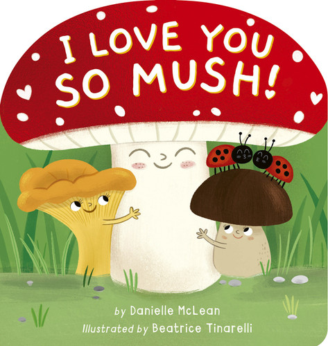I Love You So Mush!: A Mushroom Friends Story Book book cover by Danielle McLean