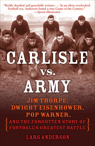 Carlisle vs. Army: Jim Thorpe, Dwight Eisenhower, Pop Warner, and the Forgotten Story of Football'sGreatest Battle book cover by Lars Anderson
