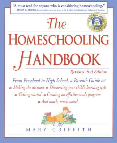 The Homeschooling Handbook: From Preschool to High School, A Parent's Guide to: Making the Decision; Discovering your child's learning style; Getting Started; Creating an Effective Study P (Prima Home Learning Library) book cover by Mary Griffith