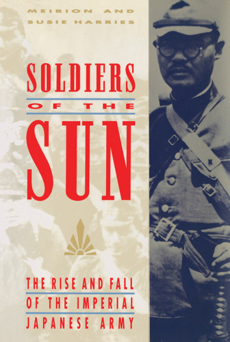 Soldiers of the Sun: The Rise and Fall of the Imperial Japanese Army book cover by Meirion Harries