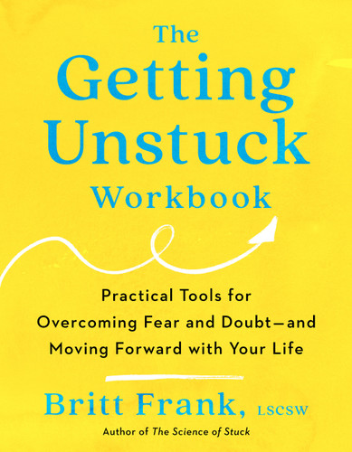 The Getting Unstuck Workbook: Practical Tools for Overcoming Fear and Doubt - and Moving Forward with Your  Life book cover by Britt Frank, LSCSW