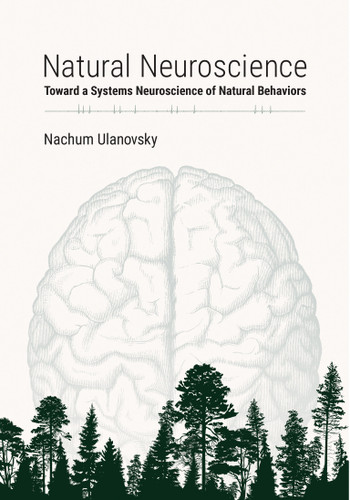 Natural Neuroscience: Toward a Systems Neuroscience of Natural Behaviors book cover by Nachum Ulanovsky