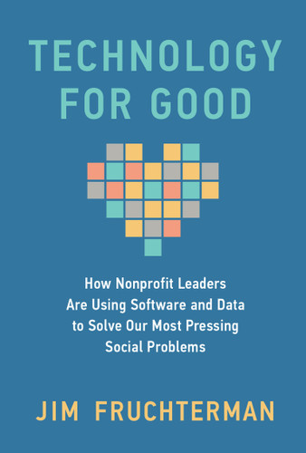 Technology for Good: How Nonprofit Leaders Are Using Software and Data to Solve Our Most Pressing Social Problems book cover by Jim Fruchterman