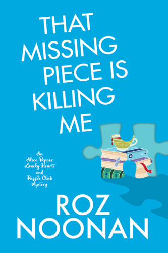 That Missing Piece Is Killing Me (An Alice Pepper Lonely Hearts and Puzzle Club Mystery) book cover by Roz Noonan