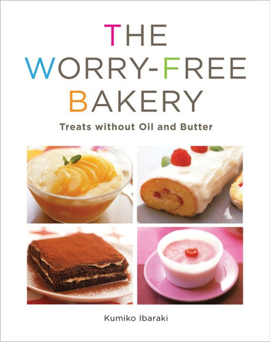 Worry-free Bakery: Treats without Oil and Butter book cover by Kumiko Ibaraki