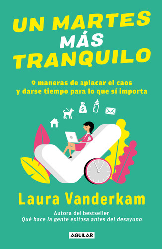 Un martes más tranquilo: 9 maneras de aplacar el caos y darse tiempo para lo que sí importa / Tranquility by Tuesday: 9 Ways to Calm the Chaos and Make Time book cover by Laura Vanderkam