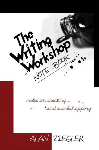 The Writing Workshop Note Book: Notes on Creating and Workshopping book cover by Alan Ziegler