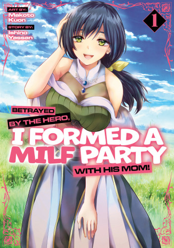Betrayed by the Hero, I Formed a MILF Party with His Mom! (Manga) Vol. 1 (Betrayed by the Hero, I Formed a MILF Party with His Mom! (Manga)) book cover by Ishino Yassan