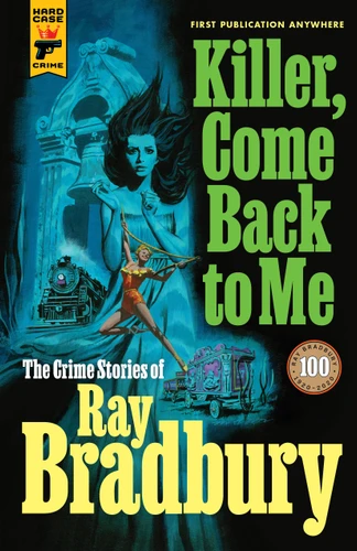 Killer, Come Back to Me: The Crime Stories of Ray Bradbury book cover by Ray Bradbury