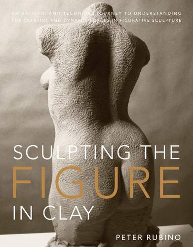 Sculpting the Figure in Clay: An Artistic and Technical Journey to Understanding the Creative and Dynamic Forces in Figurative Sculpture book cover by Peter Rubino