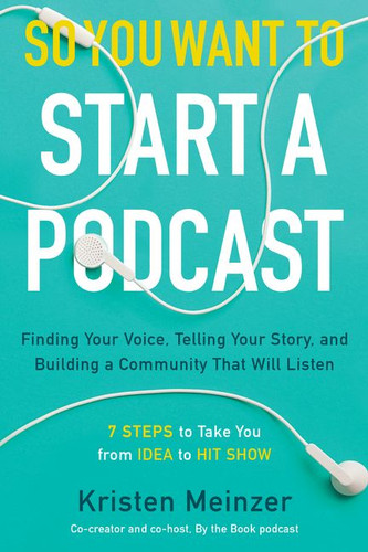 So You Want to Start a Podcast: Finding Your Voice, Telling Your Story, and Building a Community That Will Listen book cover by Kristen Meinzer