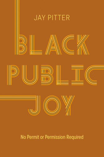 Black Public Joy: No Permit or Permission Required book cover by Jay Pitter