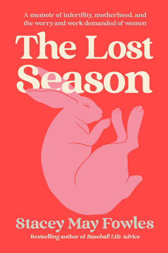 The Lost Season: A Memoir of Infertility, Motherhood, and the Worry and Work Demanded of Women book cover by Stacey May Fowles