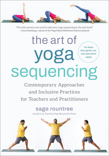 The Art of Yoga Sequencing: Contemporary Approaches and Inclusive Practices for Teachers and Practitioners--For basic, flow, gentle, yin, and restorative styles book cover by Sage Rountree