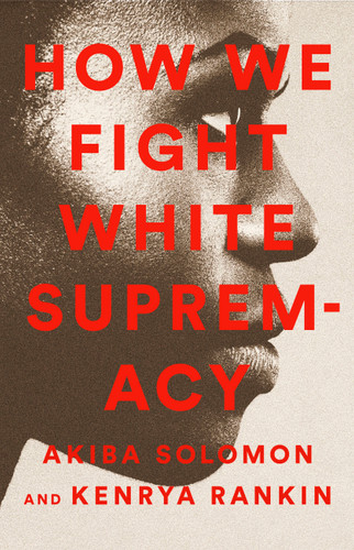 How We Fight White Supremacy: A Field Guide to Black Resistance book cover by Akiba Solomon, Kenrya Rankin