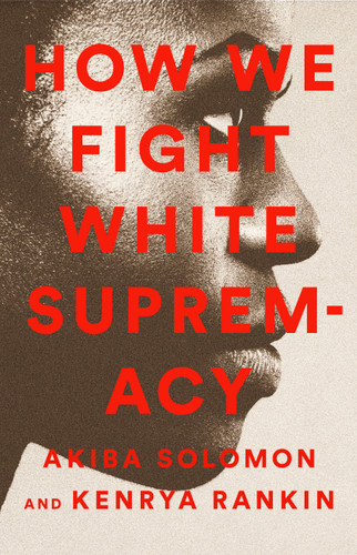 How We Fight White Supremacy: A Field Guide to Black Resistance book cover by Akiba Solomon, Kenrya Rankin