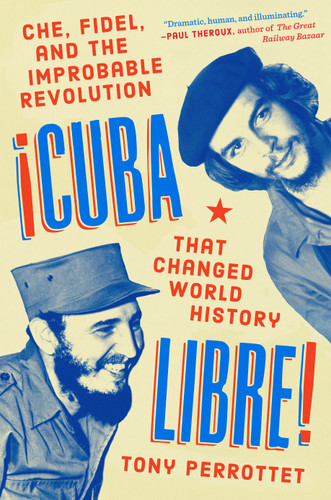 Cuba Libre!: Che, Fidel, and the Improbable Revolution That Changed World History book cover by Tony Perrottet