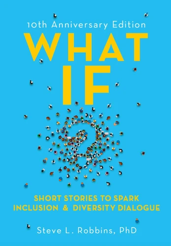 What If?, 10th Anniversary Edition: Short Stories to Spark Inclusion & Diversity Dialogue book cover by Steve Robbins