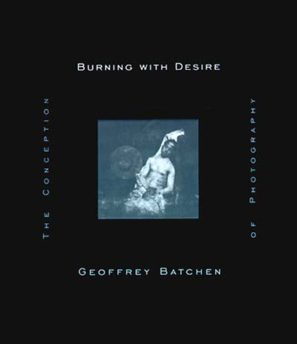 Burning with Desire: The Conception of Photography book cover by Geoffrey Batchen