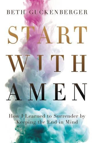 Start with Amen: How I Learned to Surrender by Keeping the End in Mind Cover