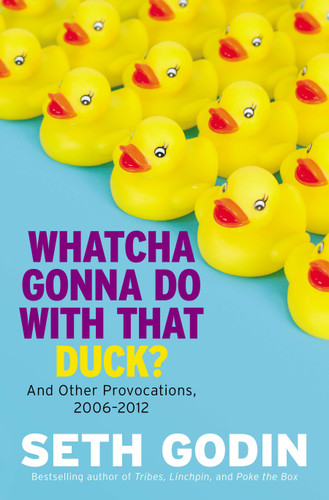 Whatcha Gonna Do with That Duck?: And Other Provocations, 2006-2012 book cover by Seth Godin
