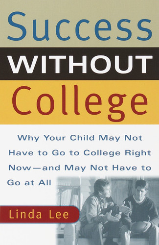 Success Without College: Why Your Child May Not Have to Go to College Right Now--and May Not Have to Go At All book cover by Linda Lee
