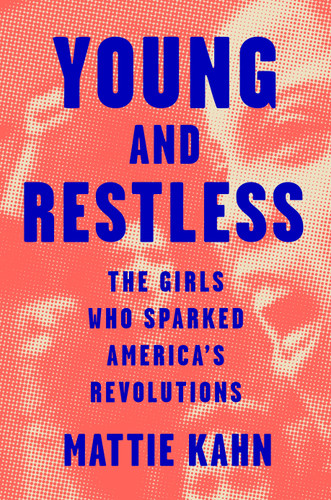 Young and Restless: The Girls Who Sparked America's Revolutions book cover by Mattie Kahn