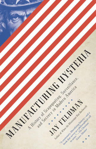 Manufacturing Hysteria: A History of Scapegoating, Surveillance, and Secrecy in Modern America book cover by Jay Feldman