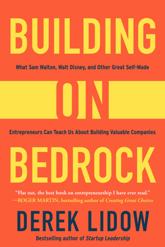 Building on Bedrock: What Sam Walton, Walt Disney, and Other Great Self-Made Entrepreneurs Can Teach Us About Building Valuable Companies book cover by Derek Lidow