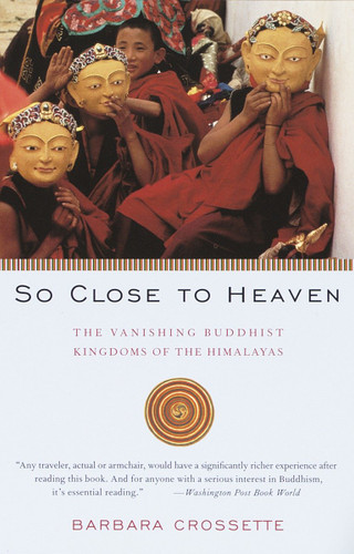 So Close to Heaven: The Vanishing Buddhist Kingdoms of the Himalayas (Vintage Departures) book cover by Barbara Crossette