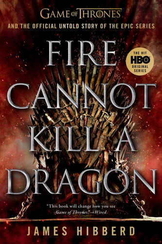 Fire Cannot Kill a Dragon: Game of Thrones and the Official Untold Story of the Epic Series book cover by James Hibberd