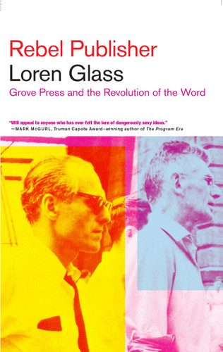 Rebel Publisher: Grove Press and the Revolution of the Word book cover by Loren Glass