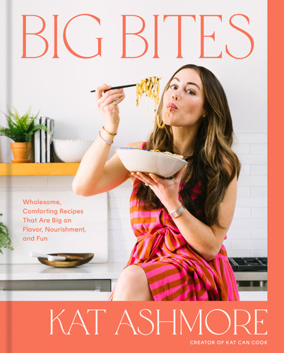 Big Bites: Wholesome, Comforting Recipes That Are Big on Flavor, Nourishment, and Fun: A Cookbook book cover by Kat Ashmore